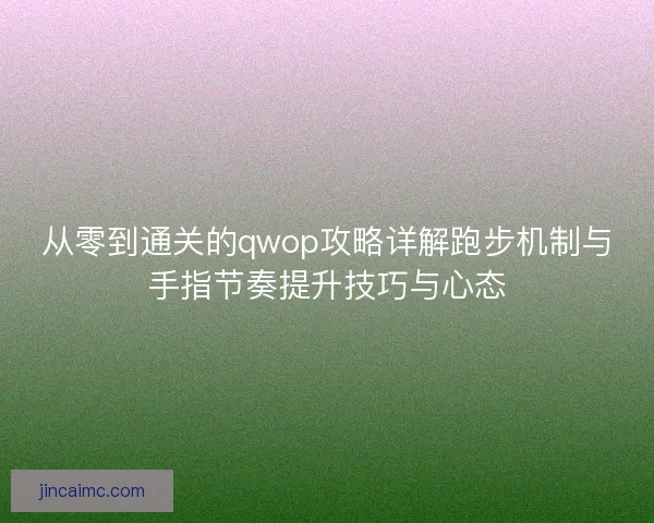 从零到通关的qwop攻略详解跑步机制与手指节奏提升技巧与心态 从零到通关的qwop攻略详解跑步机制与手指节奏提升技巧与心态